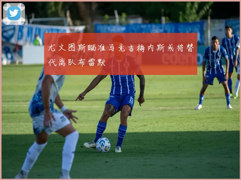 尤文图斯瞄准马竞吉梅内斯或将替代离队布雷默