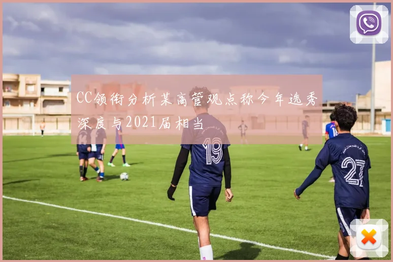 CC领衔分析某高管观点称今年选秀深度与2021届相当